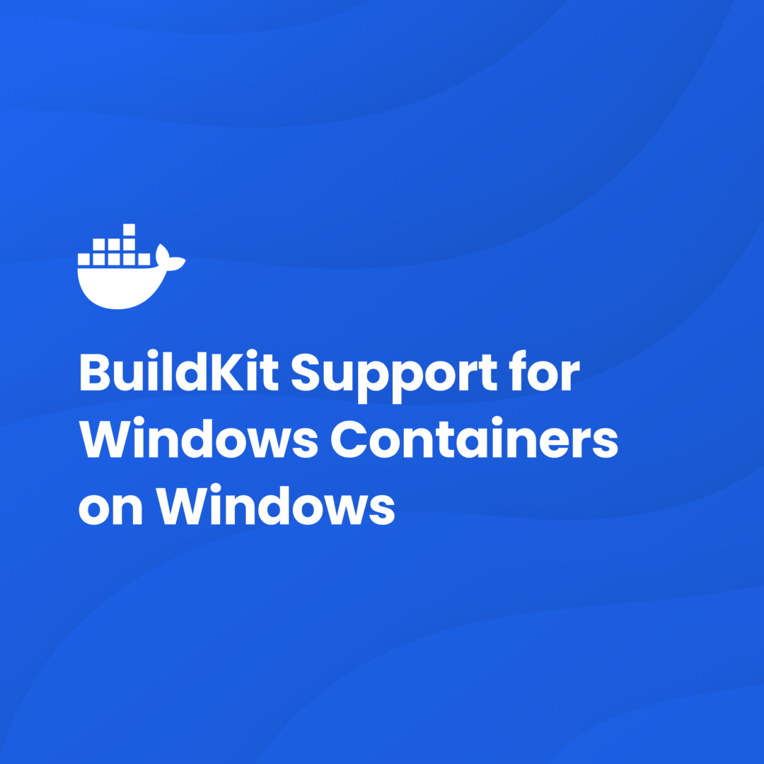 Experimental Windows Containers Support for BuildKit Released in v0.13.0