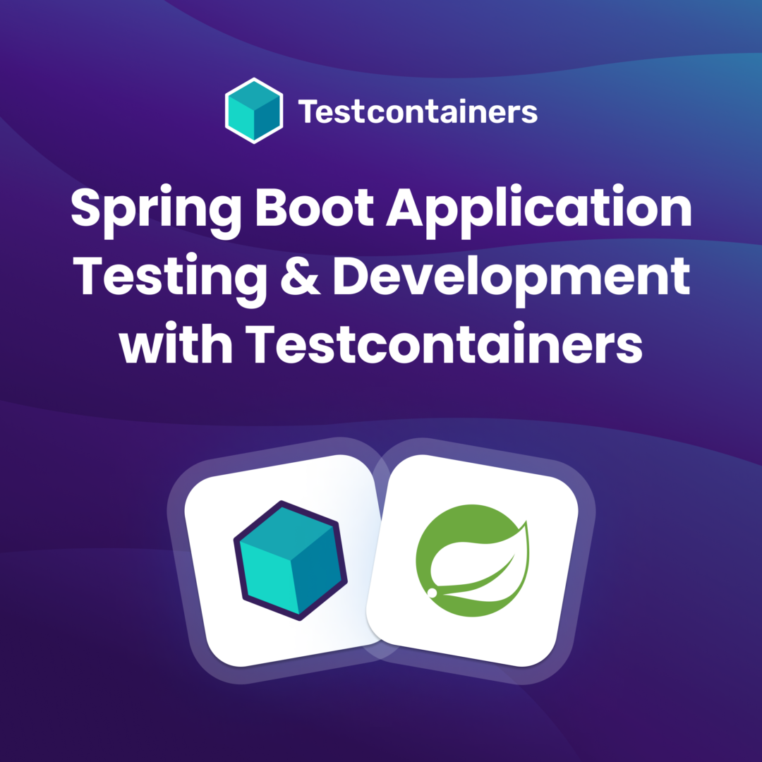 Spring Boot Application Testing and Development with Testcontainers
