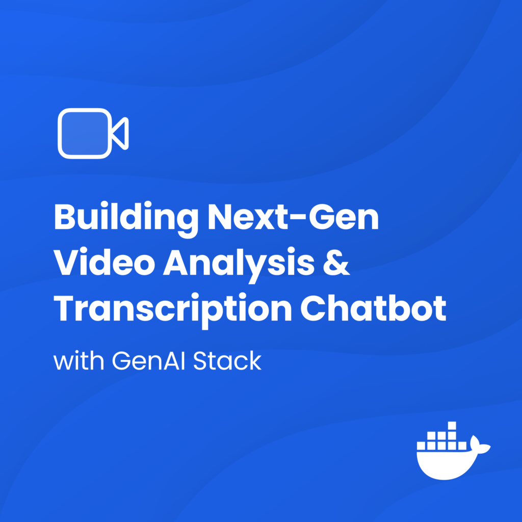 GenAI Stack: Building a Video Analysis and Transcription Chatbot | Docker